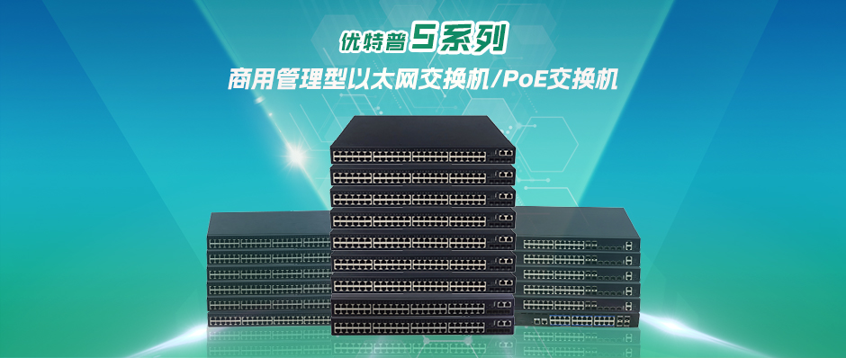 商用三層之選-優(yōu)特普5系列管理型以太網(wǎng)交換機/PoE交換機